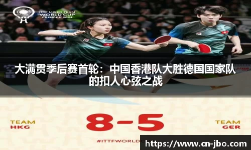 大满贯季后赛首轮：中国香港队大胜德国国家队的扣人心弦之战